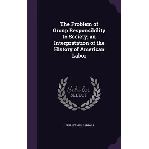 The Problem of Group Responsibility to Society; an Interpretation of the History of American Labor
