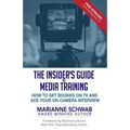 The Insider's Guide to Media Training: How to Get Booked on TV and Ace Your On-Camera Interview