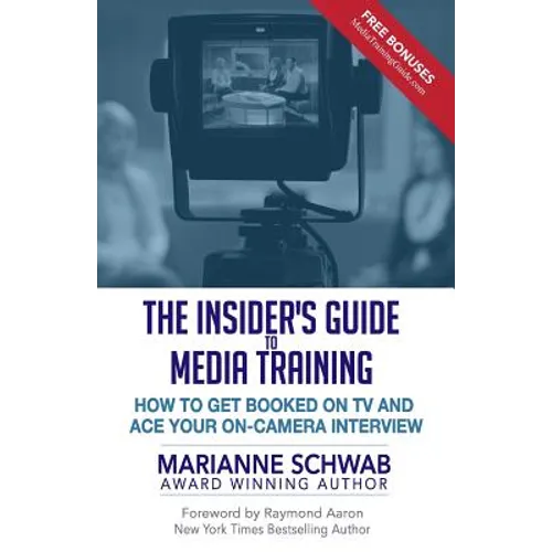 The Insider's Guide to Media Training: How to Get Booked on TV and Ace Your On-Camera Interview