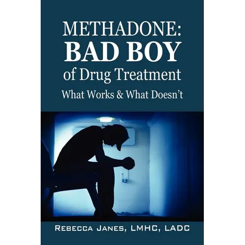 Methadone: Bad Boy of Drug Treatment: What Works & What Doesn't