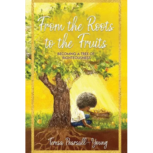 From The Roots To The Fruits: Becoming A Tree Of Righteousness