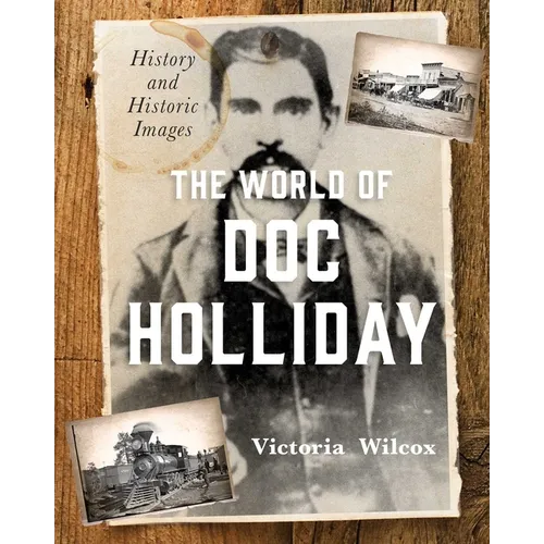 The World of Doc Holliday: History and Historic Images