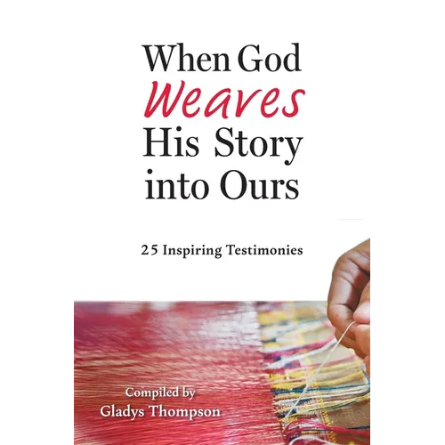 When God Weaves His Story into Ours: 25 Inspiring Testimonies
