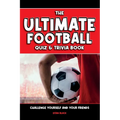 The Ultimate Football Quiz & Trivia Book: Challenge yourself and your friends
