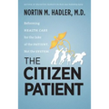 The Citizen Patient: Reforming Health Care for the Sake of the Patient, Not the System