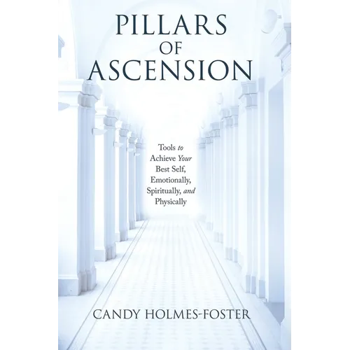 Pillars of Ascension: Tools to Achieve Your Best Self, Emotionally, Spiritually, and Physically