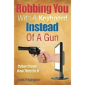 Robbing You With A Keyboard Instead Of A Gun: Cyber Crime - How They Do It