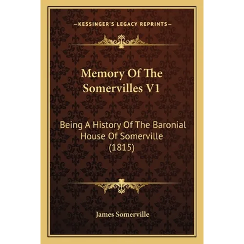 Memory Of The Somervilles V1: Being A History Of The Baronial House Of Somerville (1815)