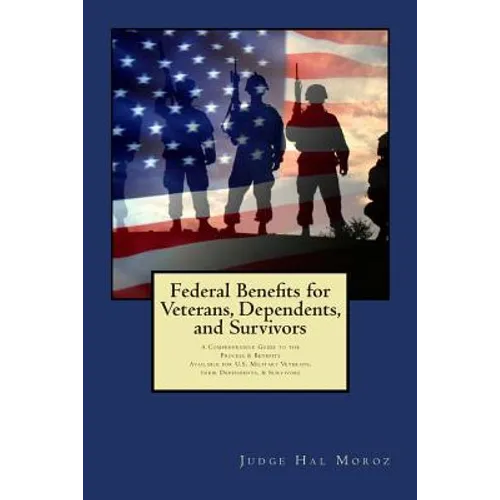 Federal Benefits for Veterans, Dependents and Survivors: A Comprehensive Guide to the Process & Benefits