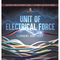 Unit of Electrical Force: Current and Volt Electricity and Electronics Grade 5 Children's Electricity Books