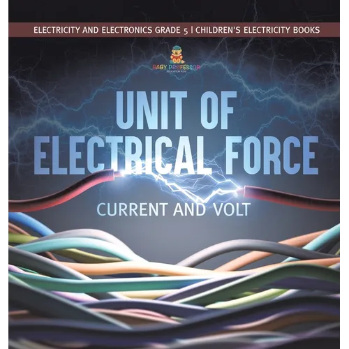 Unit of Electrical Force: Current and Volt Electricity and Electronics Grade 5 Children's Electricity Books