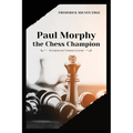 Paul Morphy, the Chess Champion: His Exploits and Triumphs in Europe