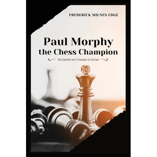 Paul Morphy, the Chess Champion: His Exploits and Triumphs in Europe