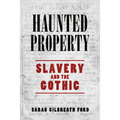 Haunted Property: Slavery and the Gothic
