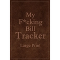 My F*cking Bill Tracker Large Print: Expense Notebook, Bill Payment Checklist, Monthly Expense Log, Expense Tracker, Bill Log Notebook