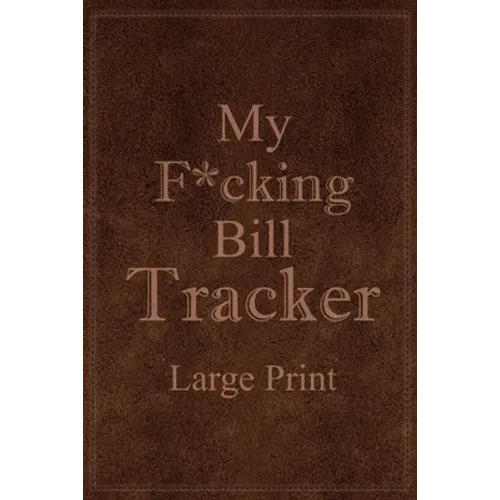 My F*cking Bill Tracker Large Print: Expense Notebook, Bill Payment Checklist, Monthly Expense Log, Expense Tracker, Bill Log Notebook