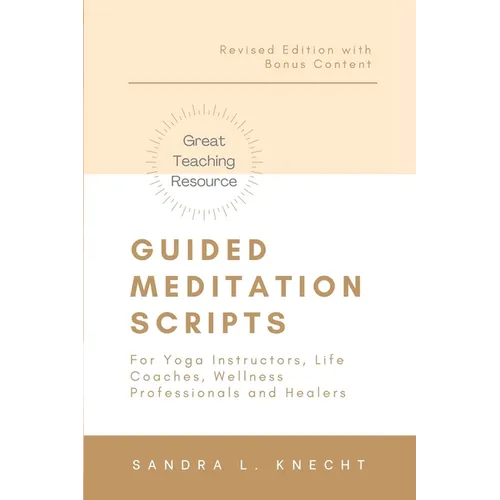 Guided Meditation Scripts: For Yoga Instructors, Life and Transformation Coaches and Healers
