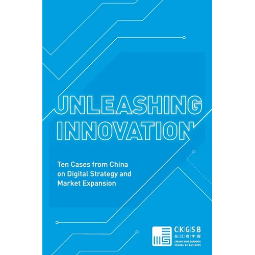 Unleashing Innovation: Ten Cases from China on Digital Strategy and Market Expansion