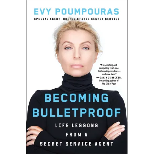Becoming Bulletproof: Life Lessons from a Secret Service Agent