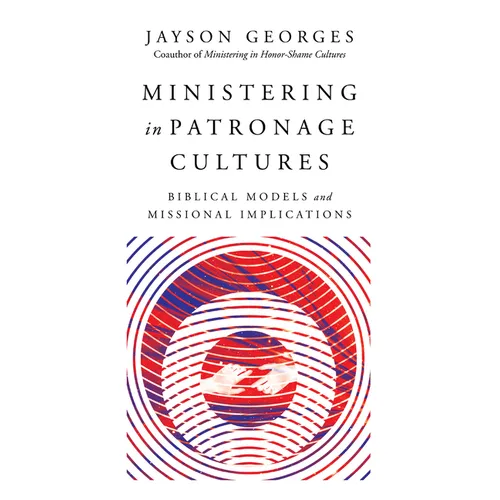 Ministering in Patronage Cultures: Biblical Models and Missional Implications