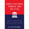 Constitutional Powers and Politics: How Citizens Think about Authority and Institutional Change
