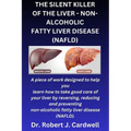 The Silent Killer of the Liver - Non-Alcoholic Fatty Liver Disease: a piece of work designed to help you learn how to take good care of your liver by