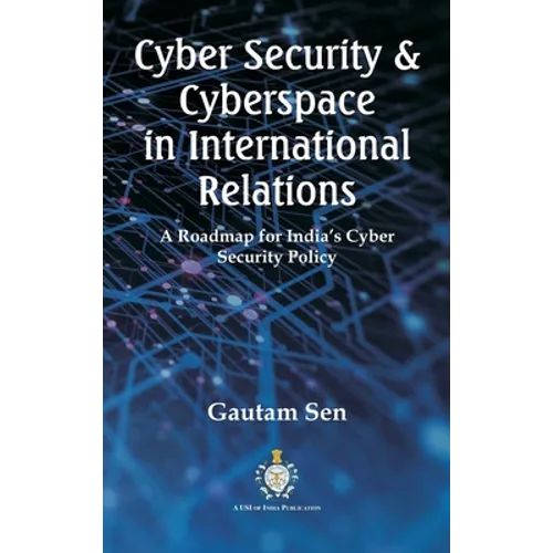 Cyber Security & Cyberspace in International Relations: A Roadmap for India's Cyber Security Policy