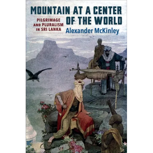 Mountain at a Center of the World: Pilgrimage and Pluralism in Sri Lanka