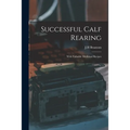 Successful Calf Rearing: With Valuable Medicinal Recipes