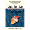Dare to Live: A Naturopathic Doctor's Complete Guide to the Prevention and Treatment of Coronary Artery Disease
