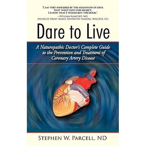 Dare to Live: A Naturopathic Doctor's Complete Guide to the Prevention and Treatment of Coronary Artery Disease
