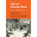 Life of George Bent: Written from His Letters