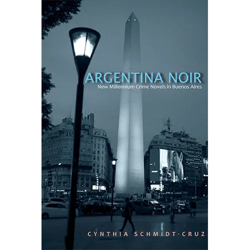 Argentina Noir: New Millennium Crime Novels in Buenos Aires