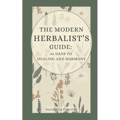 The Modern Herbalist's Guide: 30 Days to Healing and Harmony