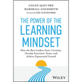 The Power of the Learning Mindset: How the Best Leaders Foster Curiosity, Develop Innovative Teams, and Achieve Exponential Growth