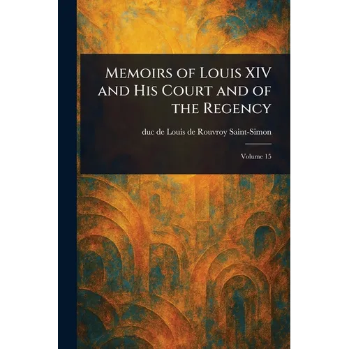 Memoirs of Louis XIV and His Court and of the Regency