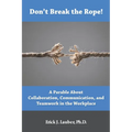 Don't Break the Rope!: A Parable About Collaboration, Communication, and Teamwork in the Workplace