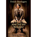 Female Bootleggers: The Women Who Made And Sold Moonshine!