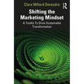 Shifting the Marketing Mindset: A Toolkit To Drive Sustainable Transformation