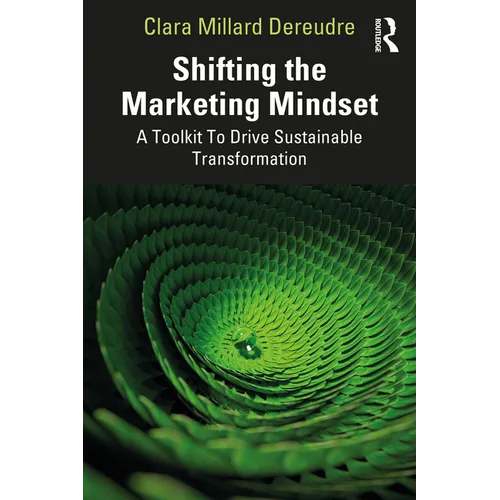 Shifting the Marketing Mindset: A Toolkit To Drive Sustainable Transformation