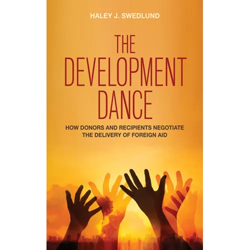 The Development Dance: How Donors and Recipients Negotiate the Delivery of Foreign Aid