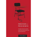Prisoners or Presidents: The Simple Things That Change Everything; When Principals Lead Like Lives Depend On It