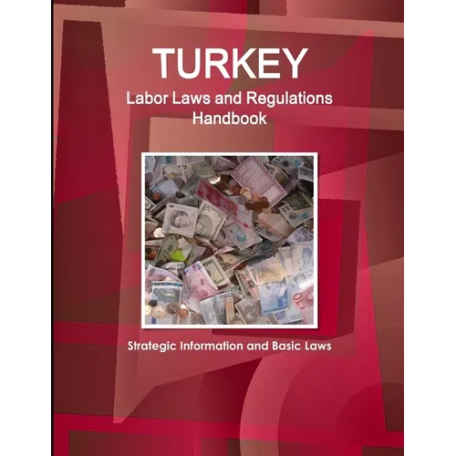 Turkey Labor Laws and Regulations Handbook: Strategic Information and Basic Laws