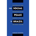 For Social Peace in Brazil: Industrialists and the Remaking of the Working Class in São Paulo, 1920-1964