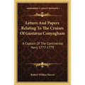Letters And Papers Relating To The Cruises Of Gustavus Conyngham: A Captain Of The Continental Navy 1777-1779