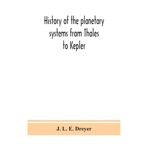 History Of The Planetary Systems From Thales To Kepler