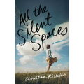 All the Silent Spaces: A Memoir