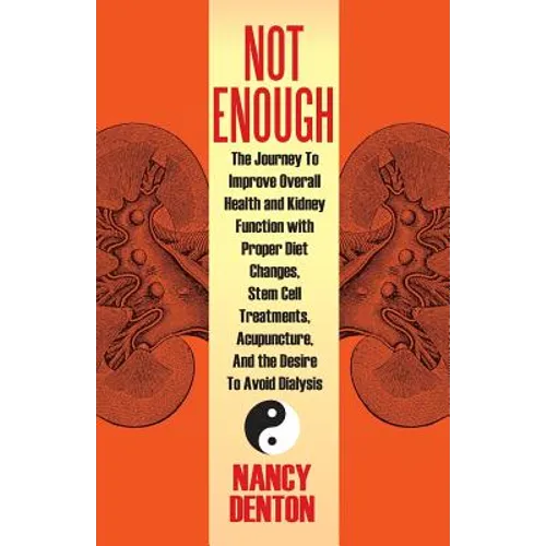 Not Enough: The Journey to Improve Overall Health and Kidney Function with Proper Diet Changes, Stem Celltreatments, Acupuncture,