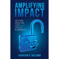 Amplifying Impact: Unlocking Innovation, Equity, and Capacity in Nonprofits