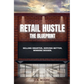 Retail Hustle The Blueprint: Selling Smarter, Serving Better, Winning Bigger